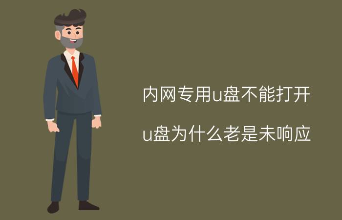 内网专用u盘不能打开 u盘为什么老是未响应？